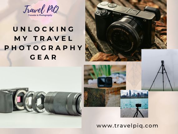 Unlocking My Travel Photography Gear- Travel Piq